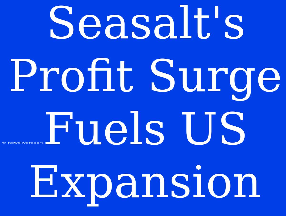 Seasalt's Profit Surge Fuels US Expansion