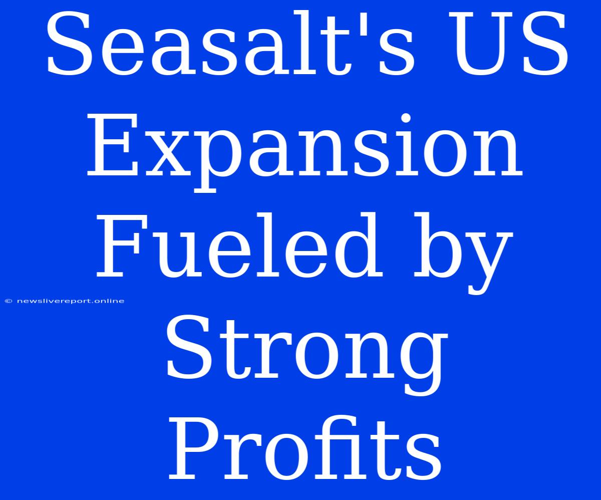 Seasalt's US Expansion Fueled By Strong Profits