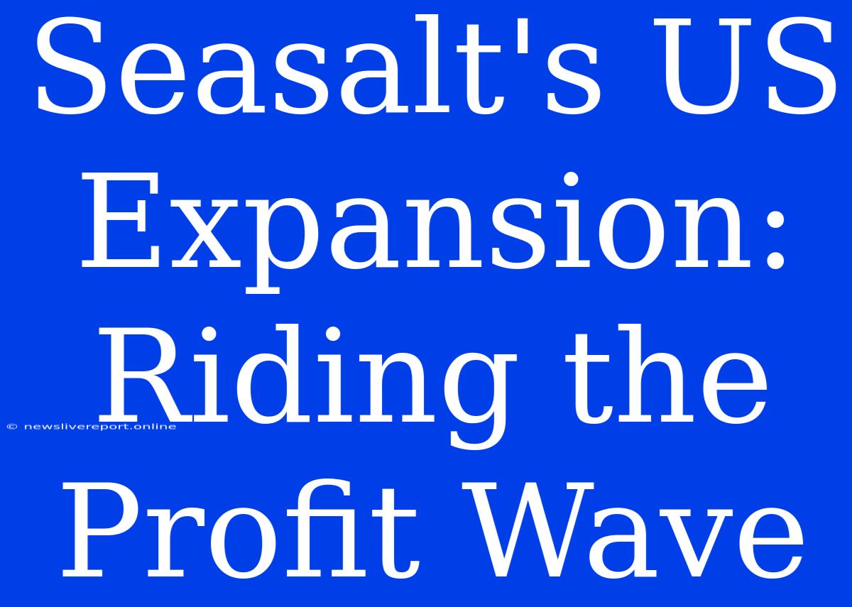 Seasalt's US Expansion:  Riding The Profit Wave