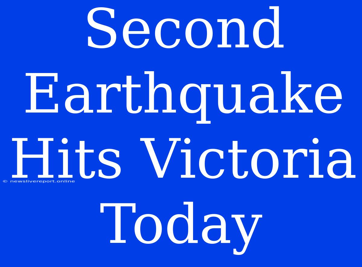 Second Earthquake Hits Victoria Today