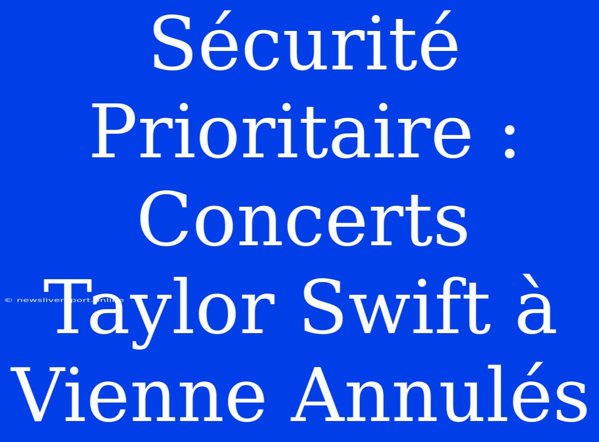 Sécurité Prioritaire : Concerts Taylor Swift À Vienne Annulés