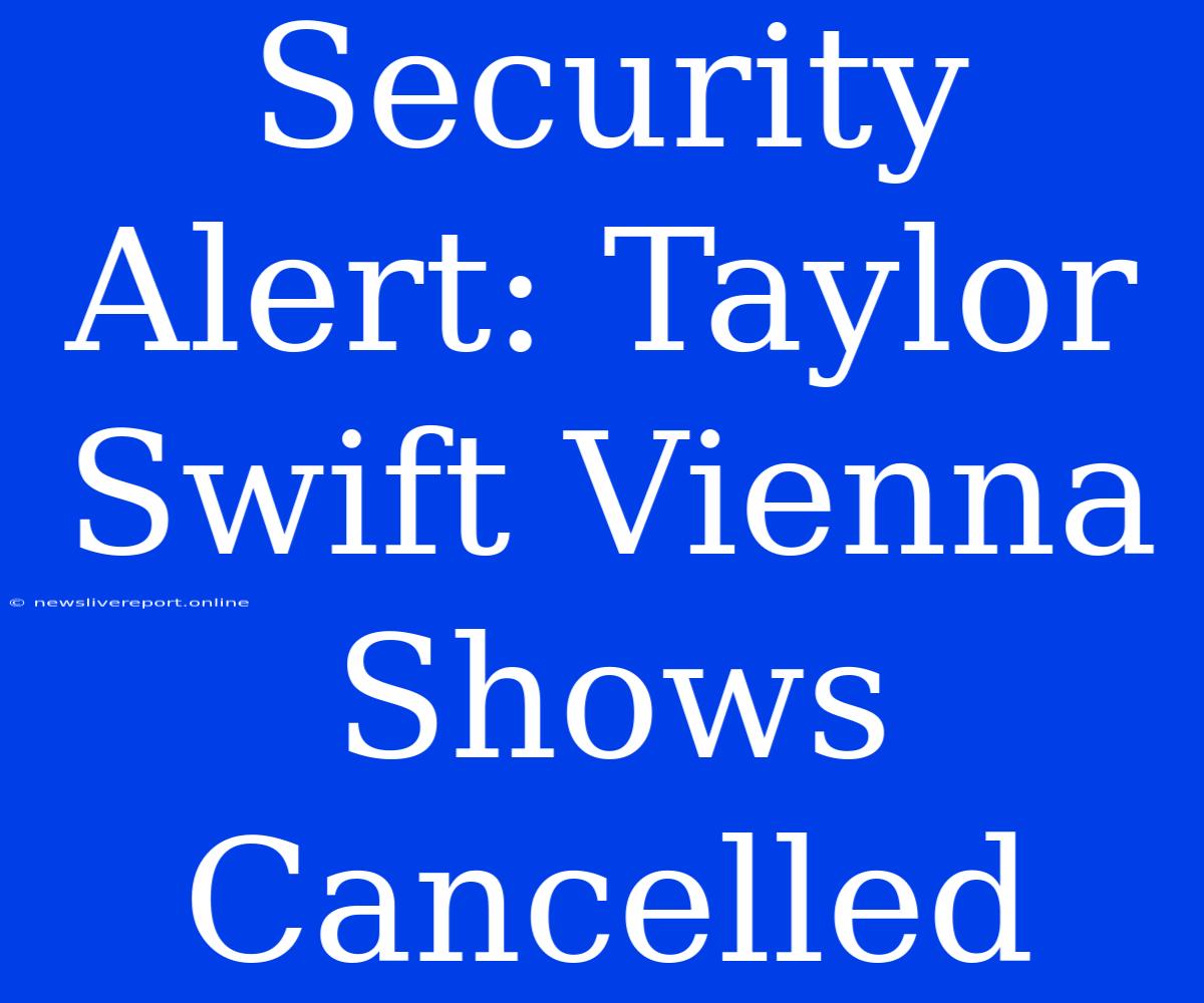 Security Alert: Taylor Swift Vienna Shows Cancelled