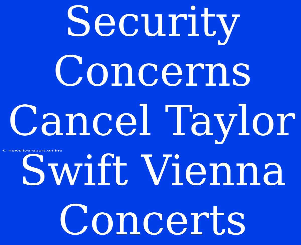 Security Concerns Cancel Taylor Swift Vienna Concerts