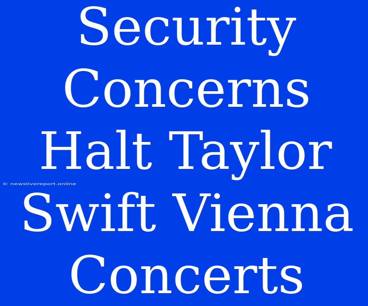 Security Concerns Halt Taylor Swift Vienna Concerts