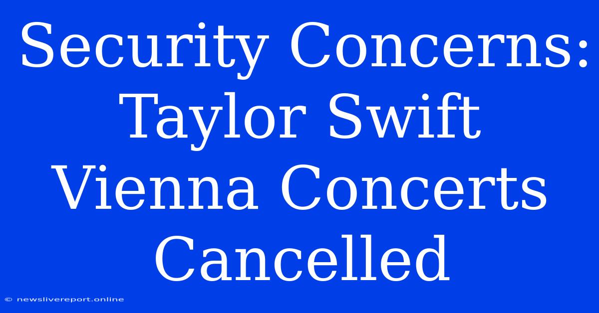 Security Concerns: Taylor Swift Vienna Concerts Cancelled