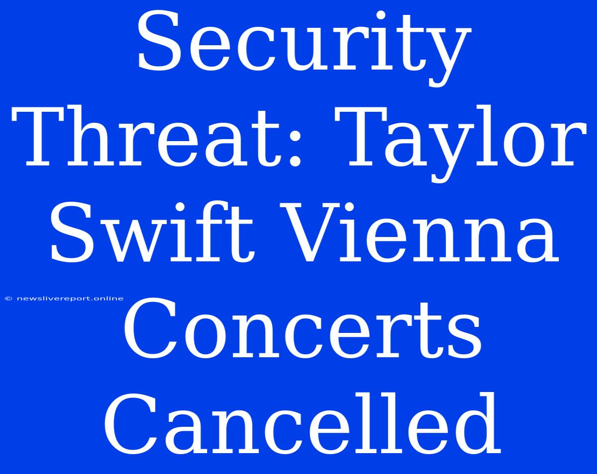 Security Threat: Taylor Swift Vienna Concerts Cancelled