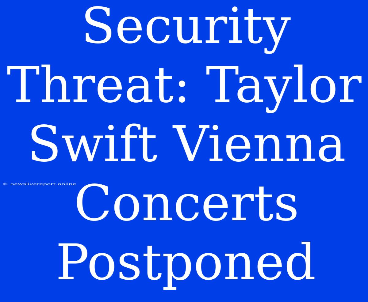 Security Threat: Taylor Swift Vienna Concerts Postponed