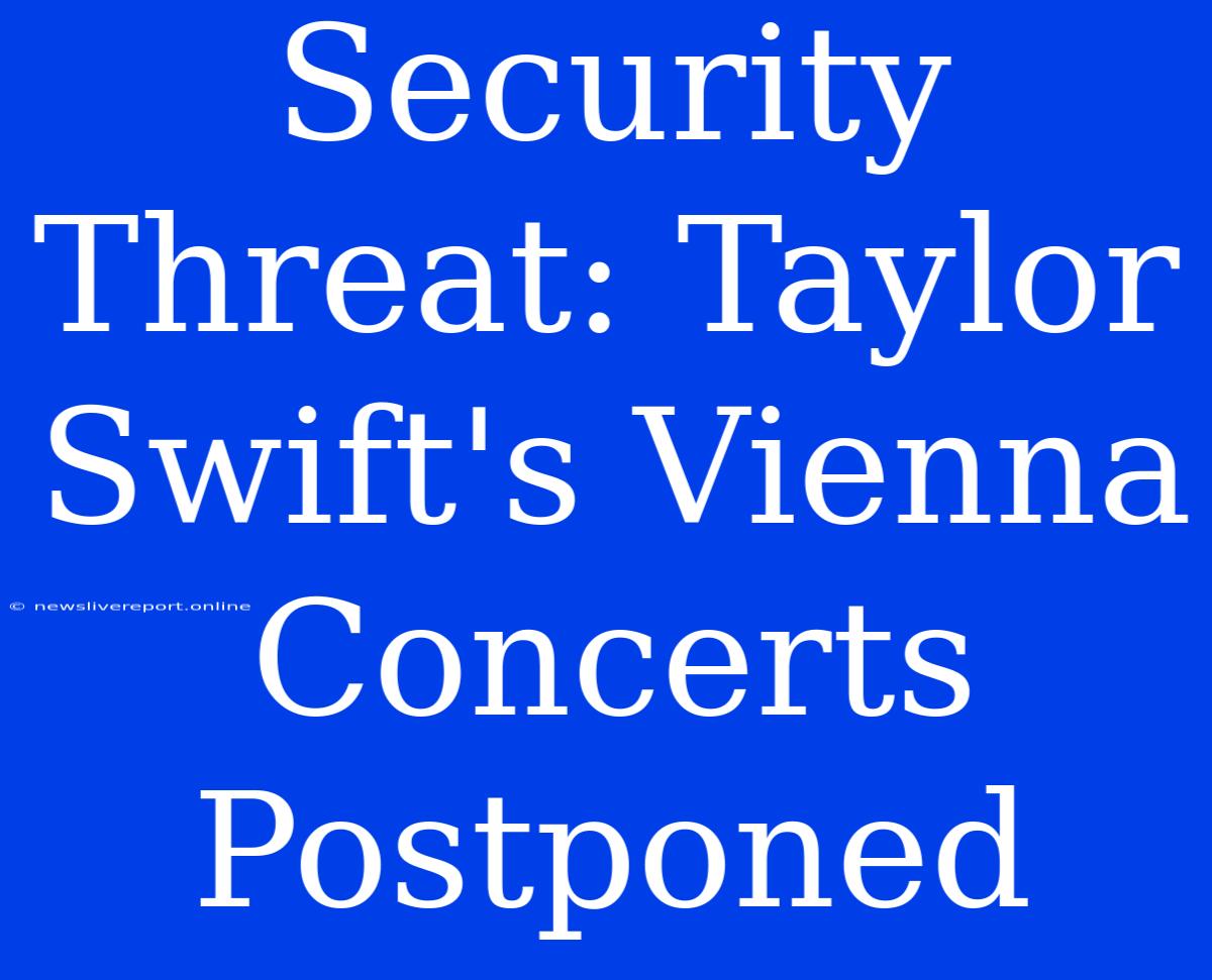 Security Threat: Taylor Swift's Vienna Concerts Postponed