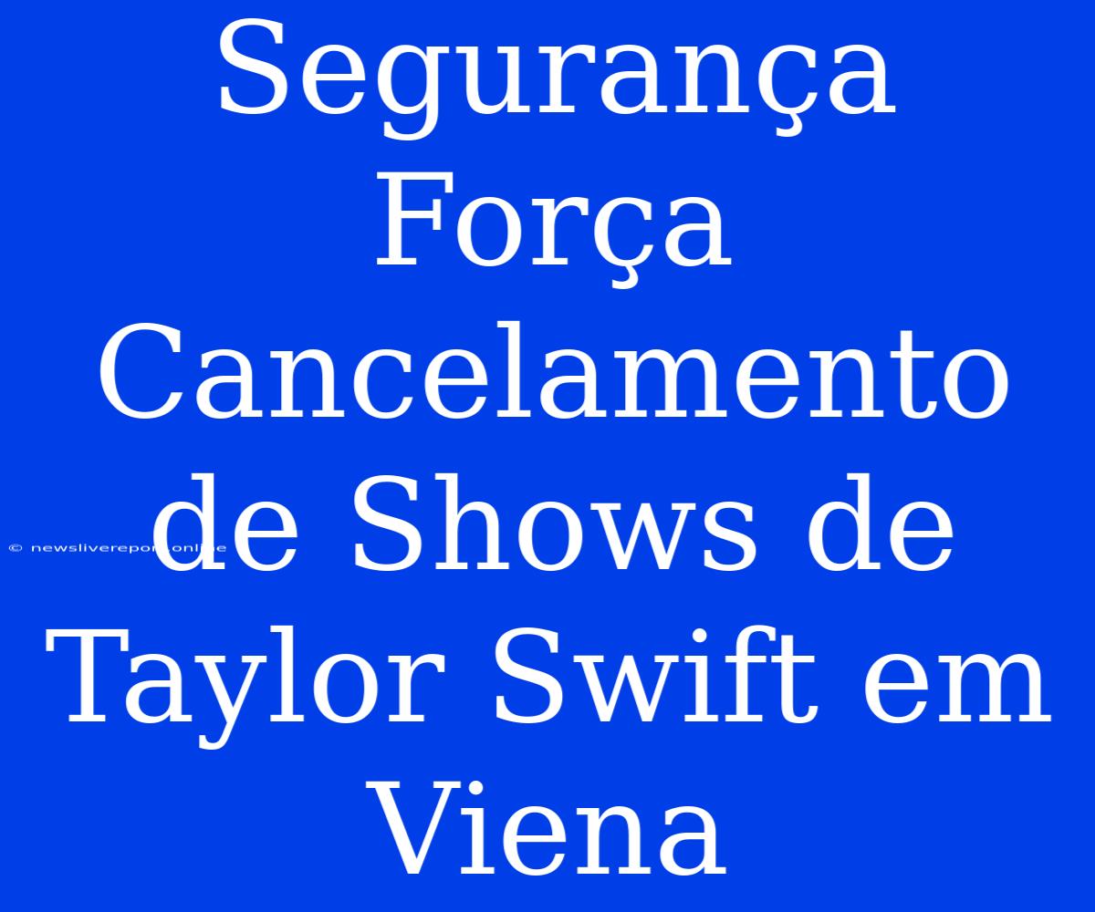 Segurança Força Cancelamento De Shows De Taylor Swift Em Viena