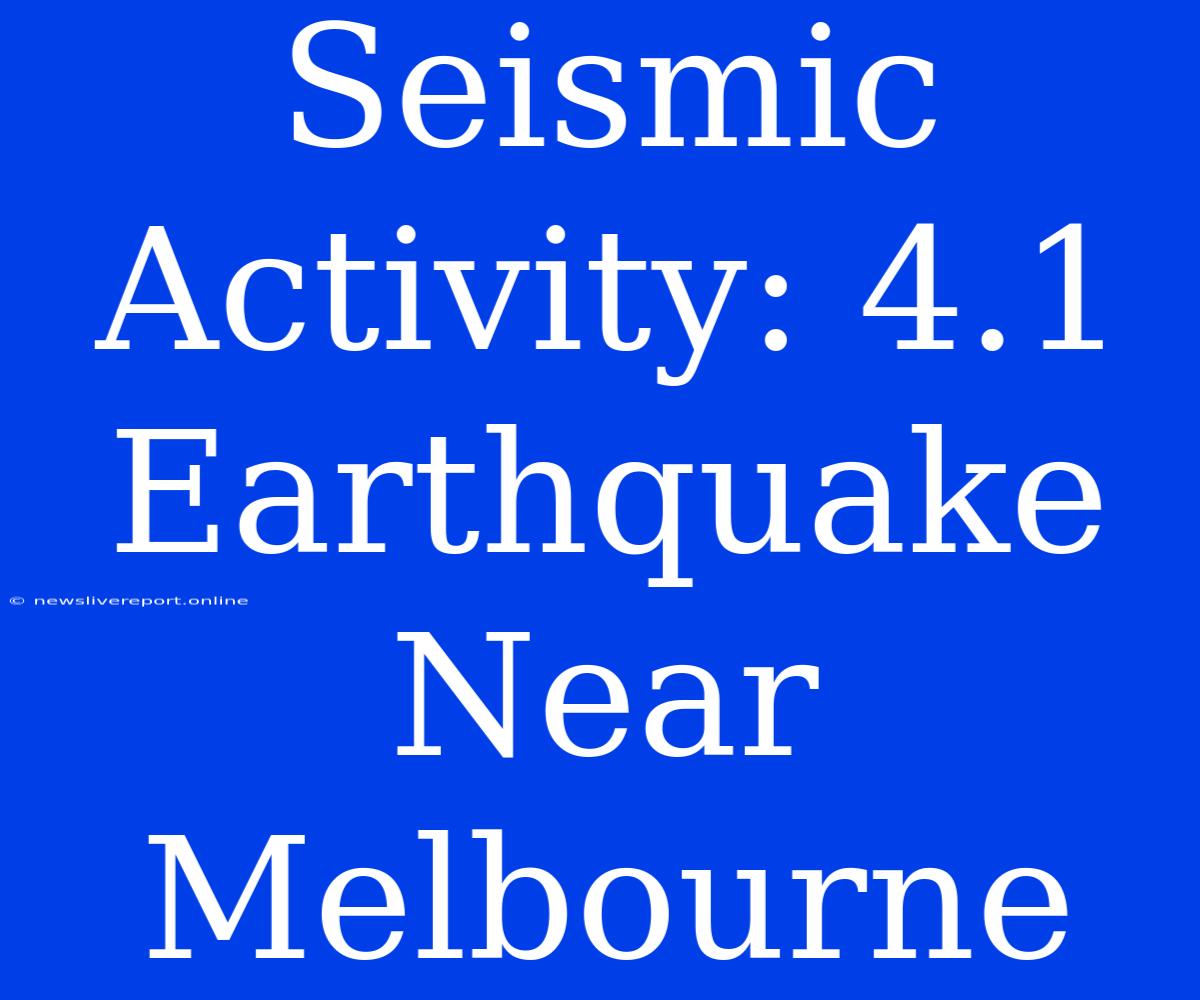 Seismic Activity: 4.1 Earthquake Near Melbourne