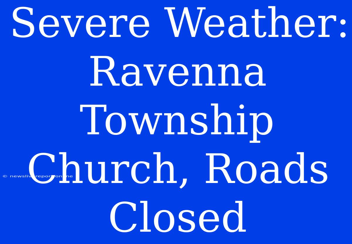 Severe Weather: Ravenna Township Church, Roads Closed