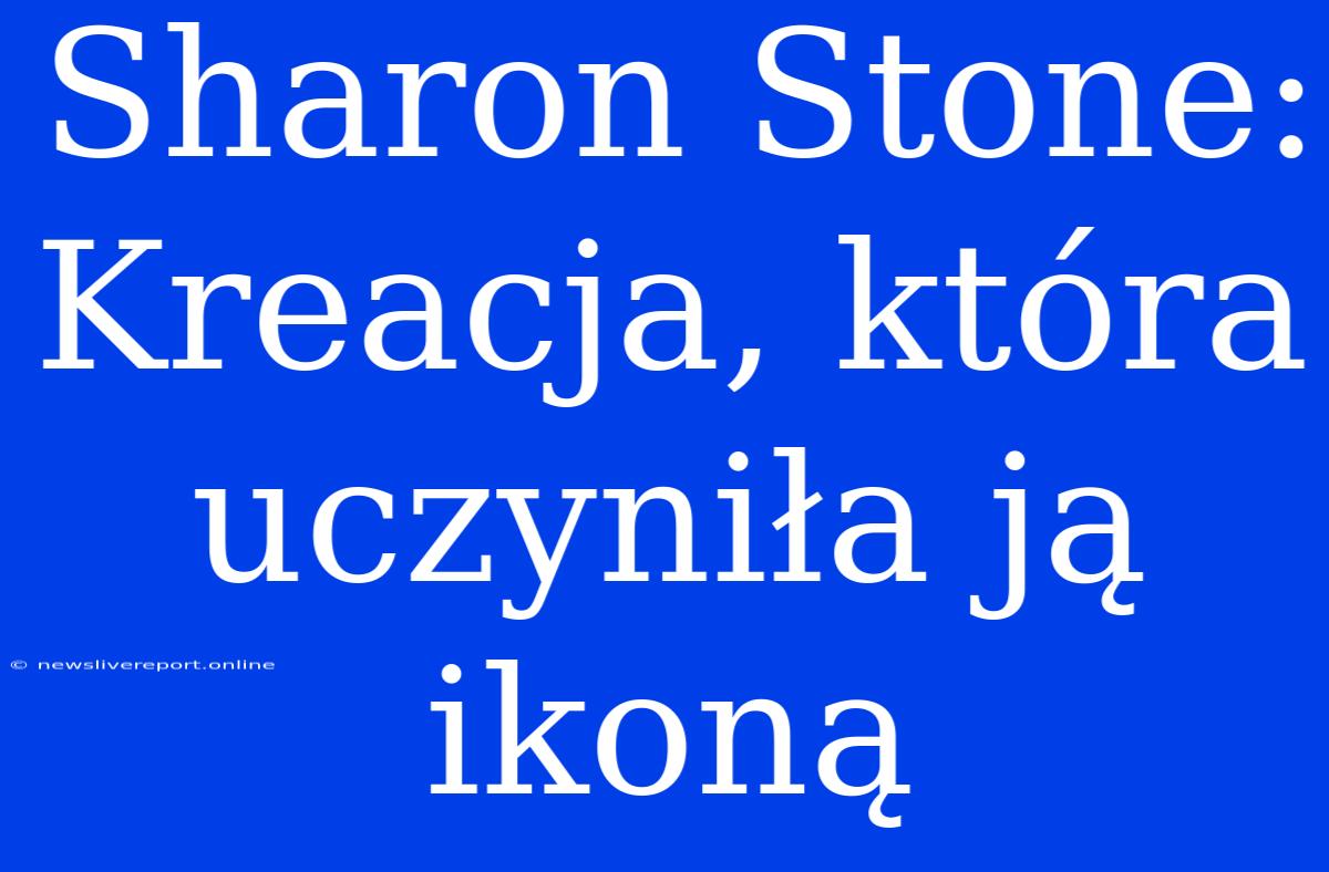 Sharon Stone: Kreacja, Która Uczyniła Ją Ikoną