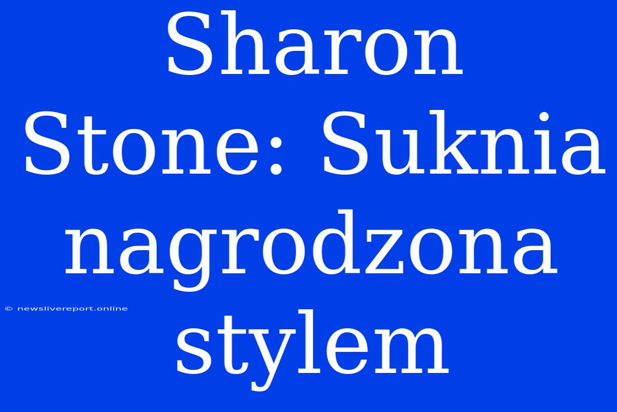 Sharon Stone: Suknia Nagrodzona Stylem