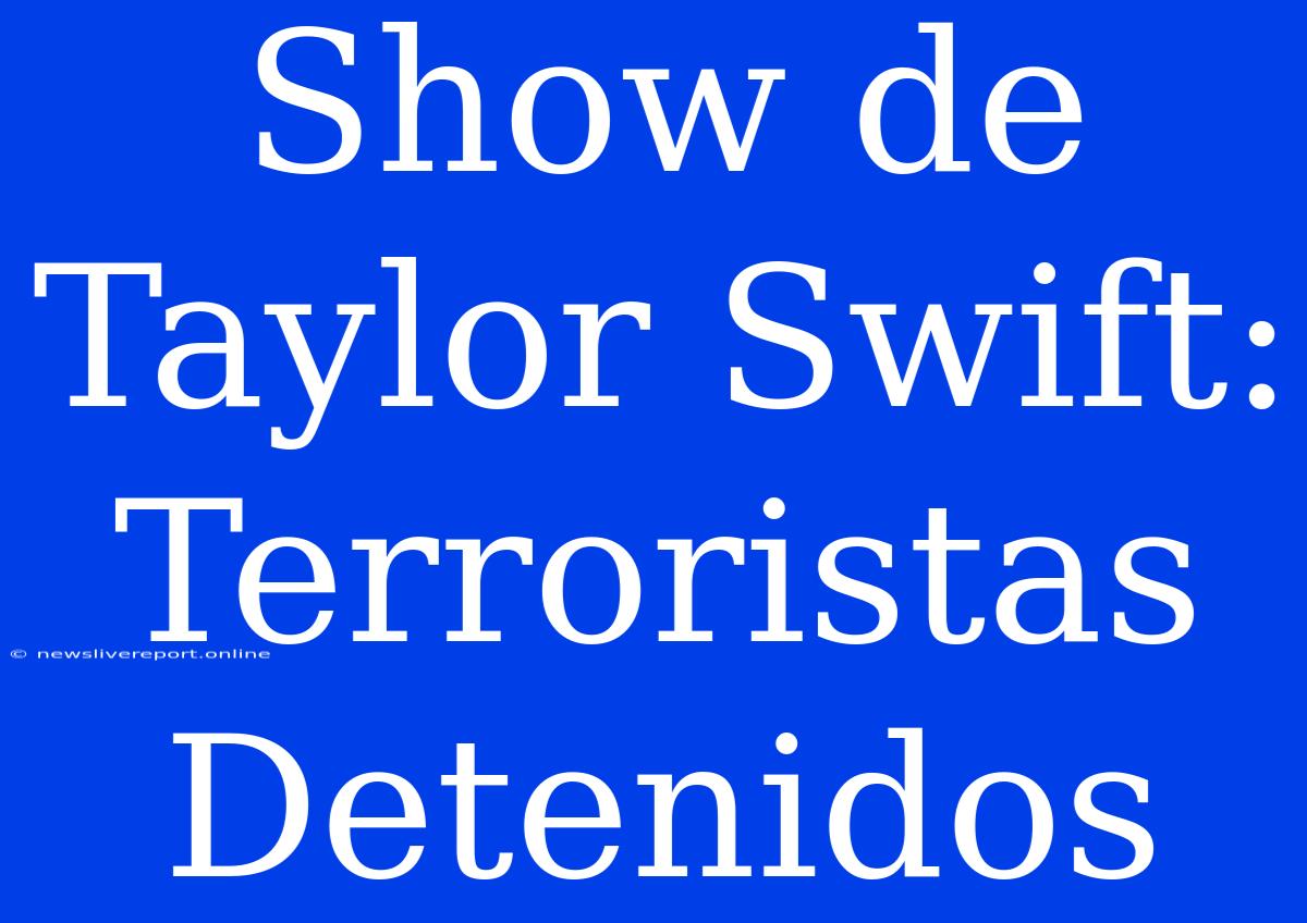 Show De Taylor Swift: Terroristas Detenidos