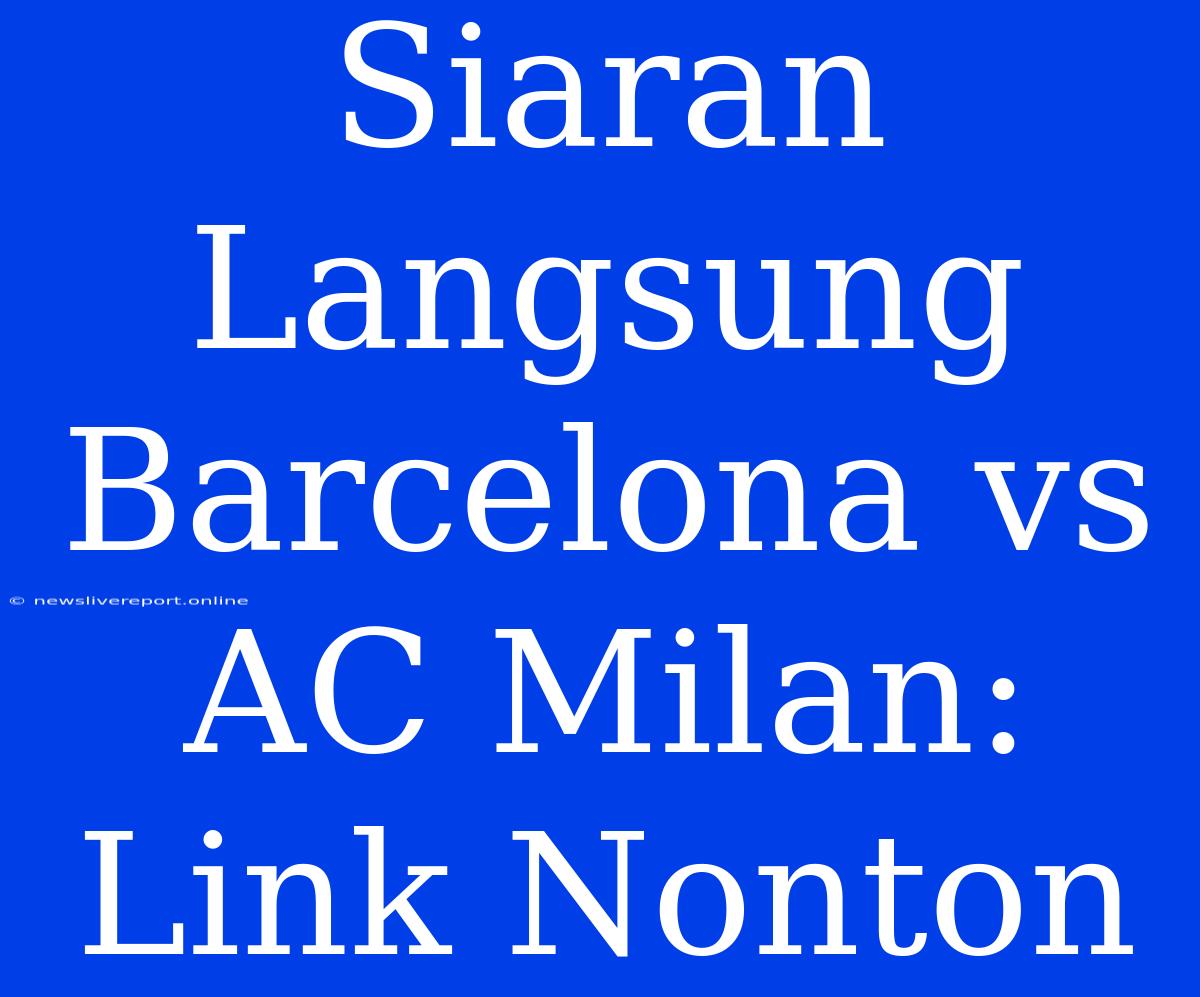 Siaran Langsung Barcelona Vs AC Milan: Link Nonton