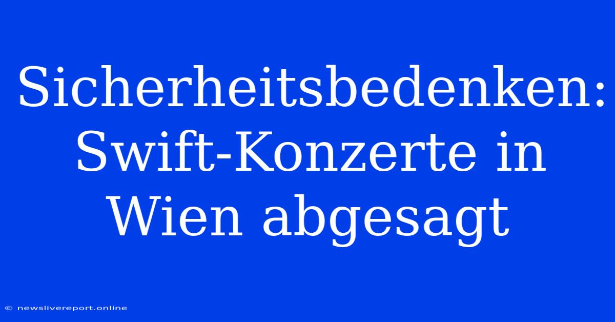 Sicherheitsbedenken: Swift-Konzerte In Wien Abgesagt