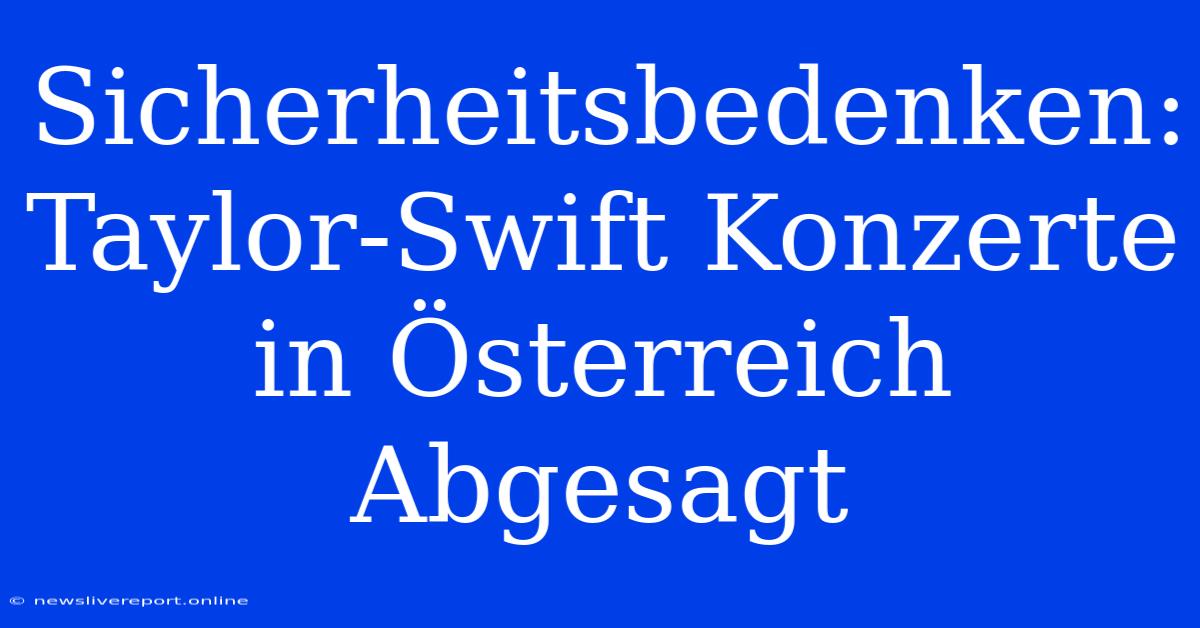 Sicherheitsbedenken: Taylor-Swift Konzerte In Österreich Abgesagt