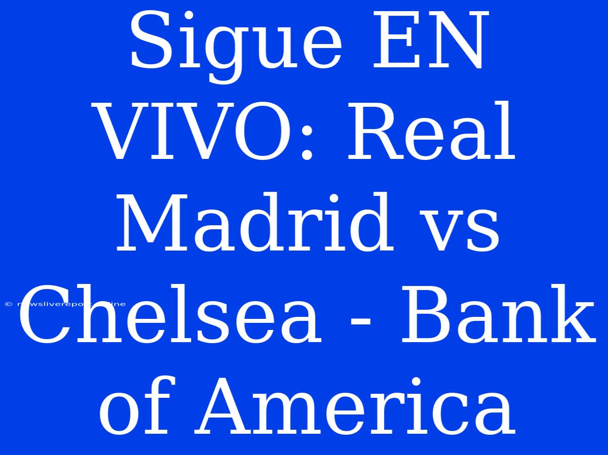 Sigue EN VIVO: Real Madrid Vs Chelsea - Bank Of America