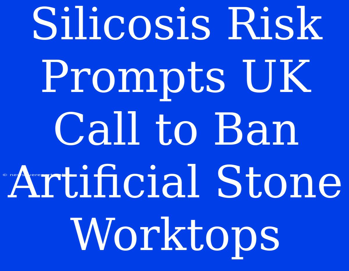 Silicosis Risk Prompts UK Call To Ban Artificial Stone Worktops