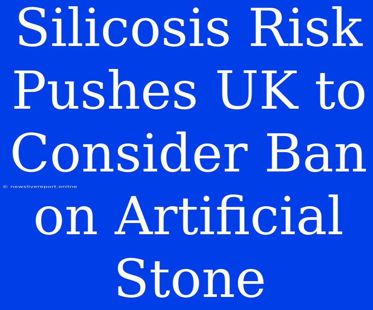 Silicosis Risk Pushes UK To Consider Ban On Artificial Stone