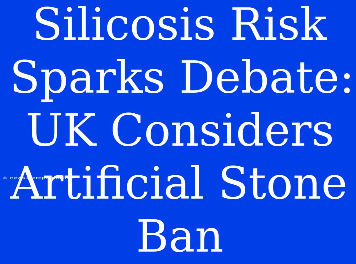 Silicosis Risk Sparks Debate: UK Considers Artificial Stone Ban