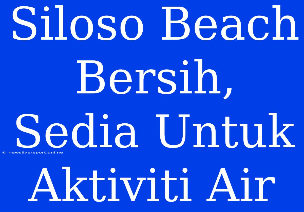 Siloso Beach Bersih, Sedia Untuk Aktiviti Air