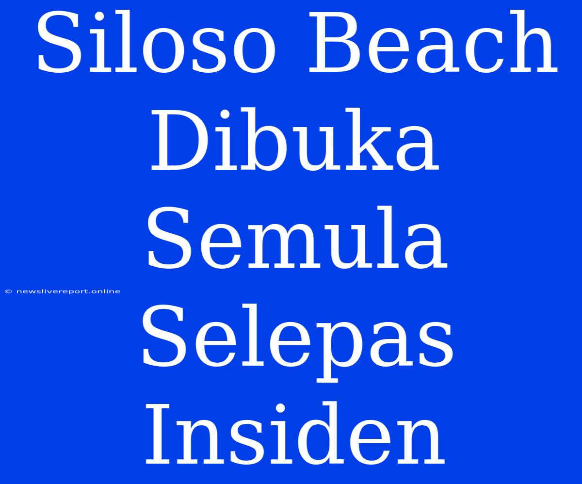 Siloso Beach Dibuka Semula Selepas Insiden