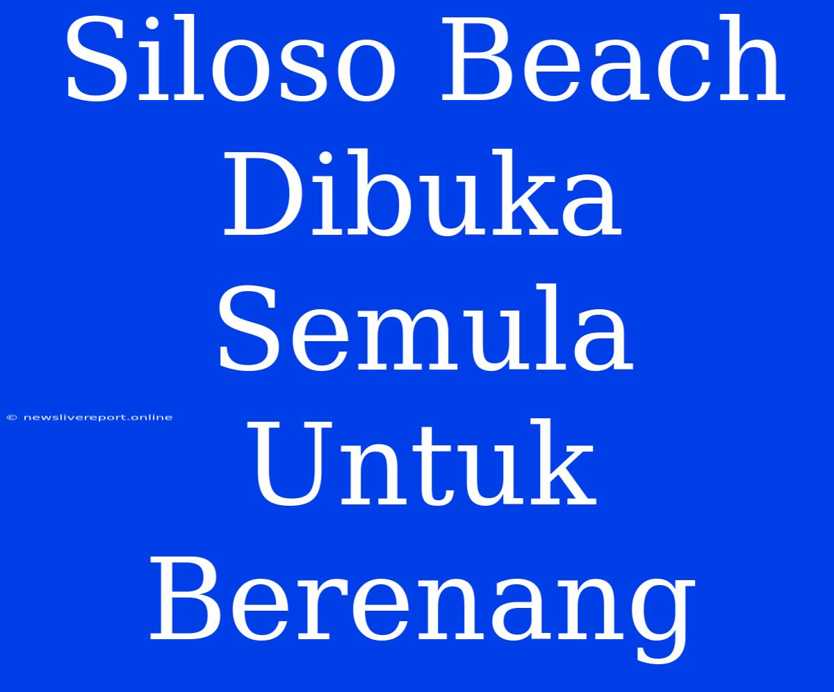 Siloso Beach Dibuka Semula Untuk Berenang