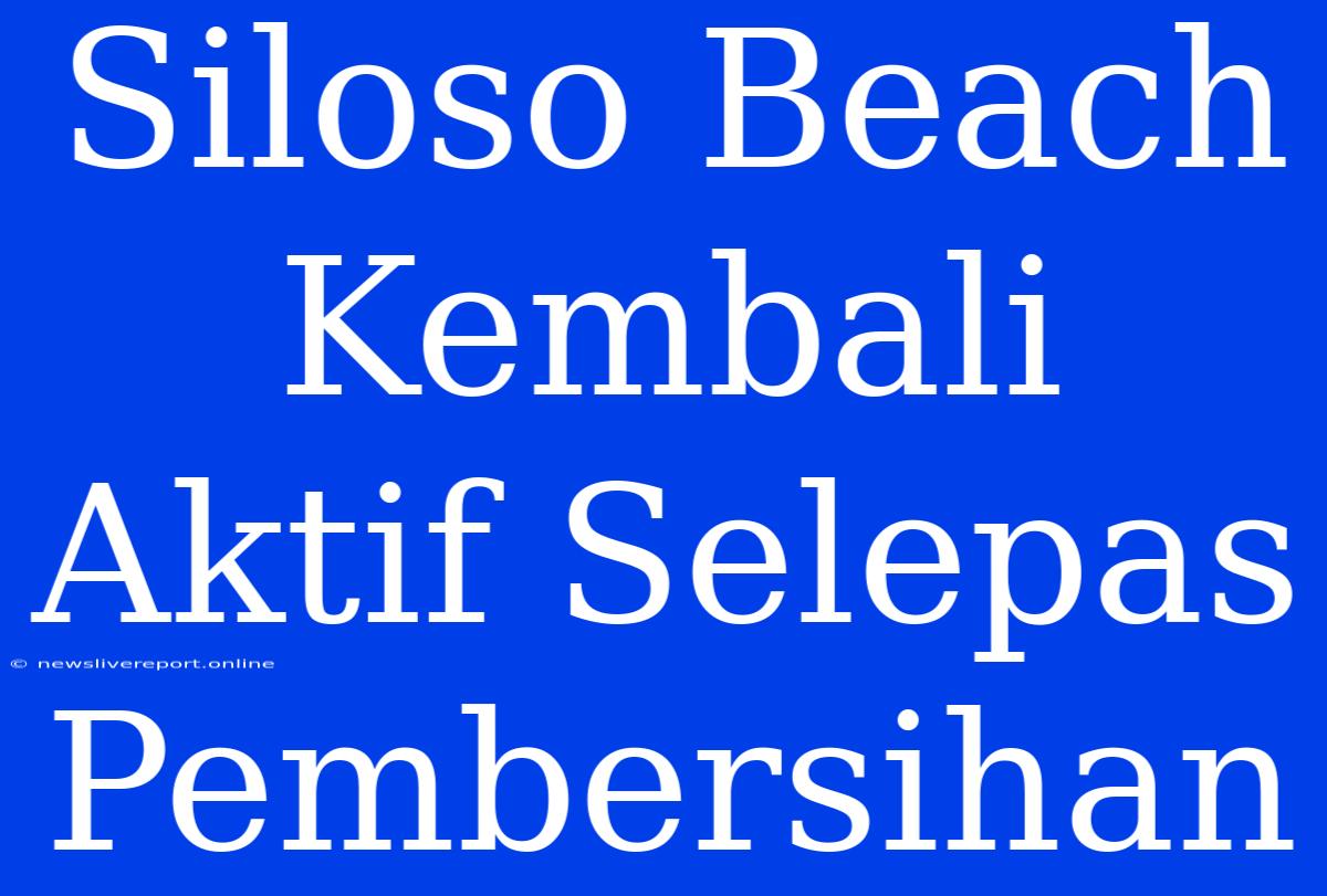 Siloso Beach Kembali Aktif Selepas Pembersihan