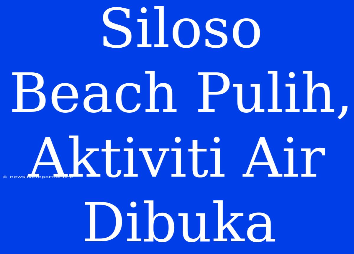 Siloso Beach Pulih, Aktiviti Air Dibuka