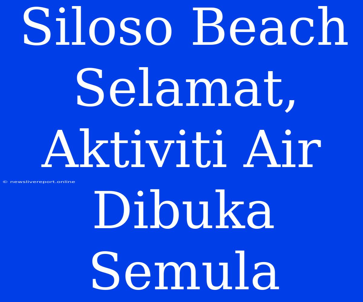 Siloso Beach Selamat, Aktiviti Air Dibuka Semula