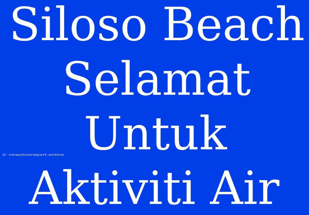 Siloso Beach Selamat Untuk Aktiviti Air