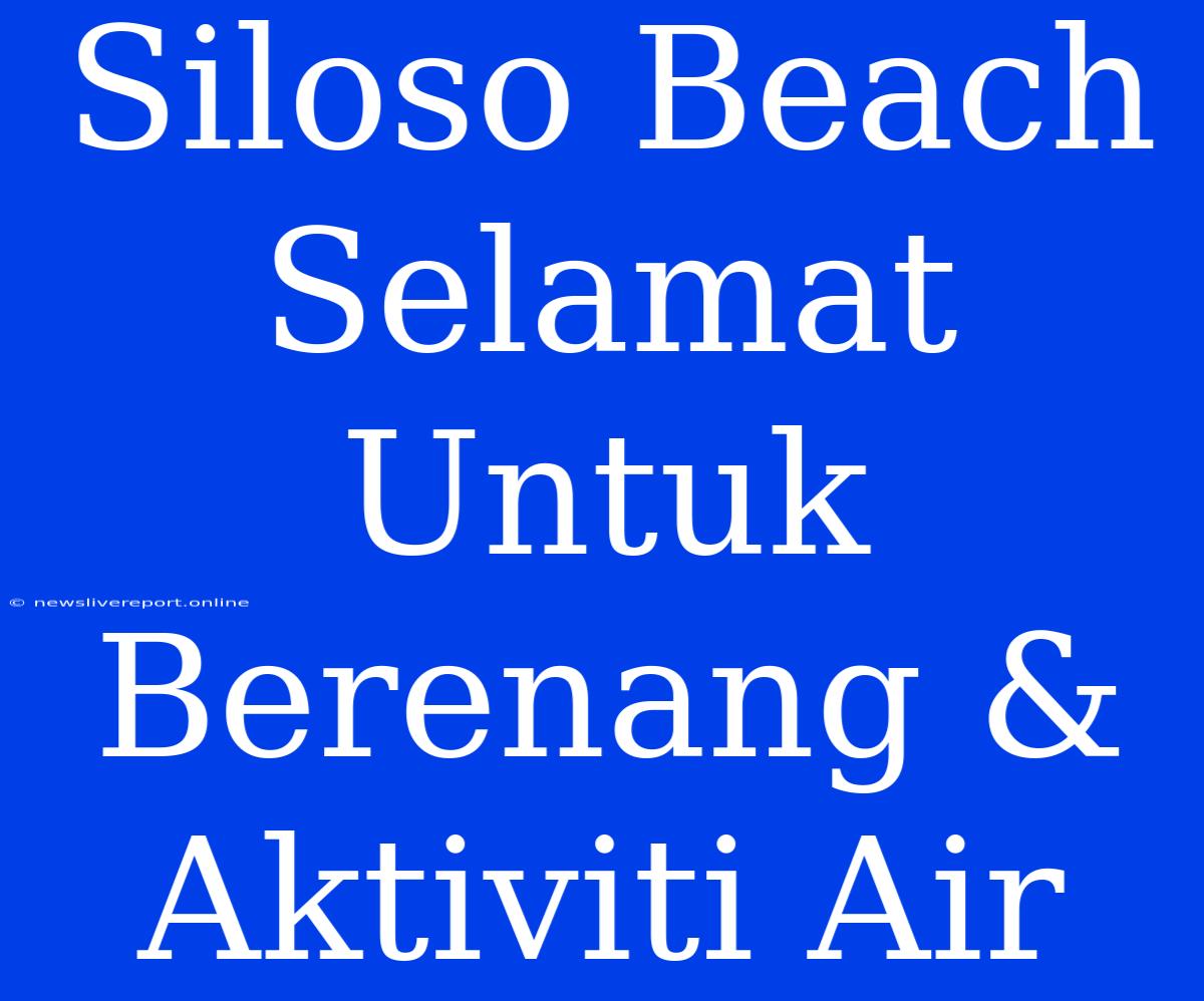 Siloso Beach Selamat Untuk Berenang & Aktiviti Air