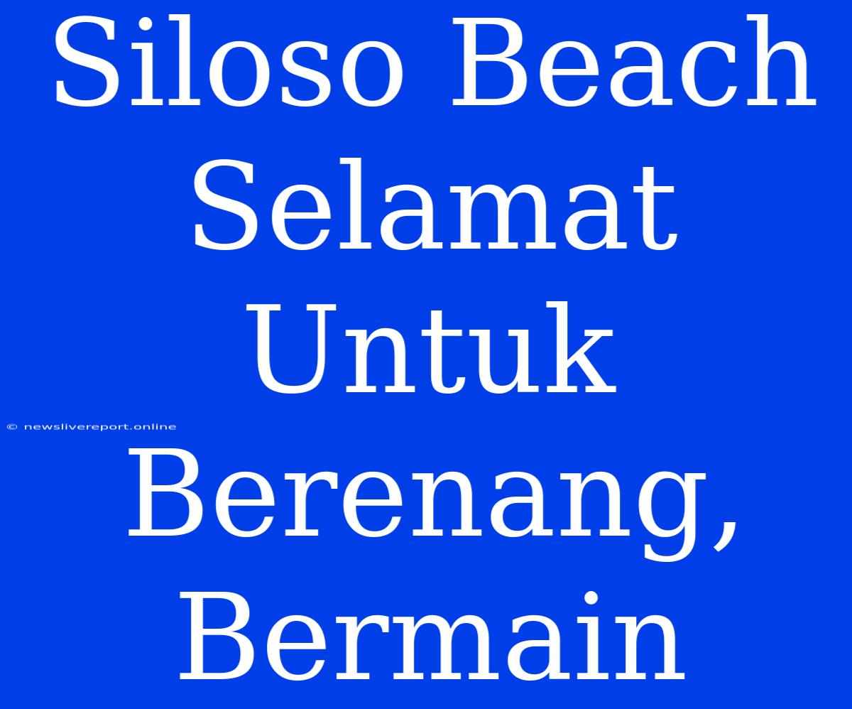 Siloso Beach Selamat Untuk Berenang, Bermain