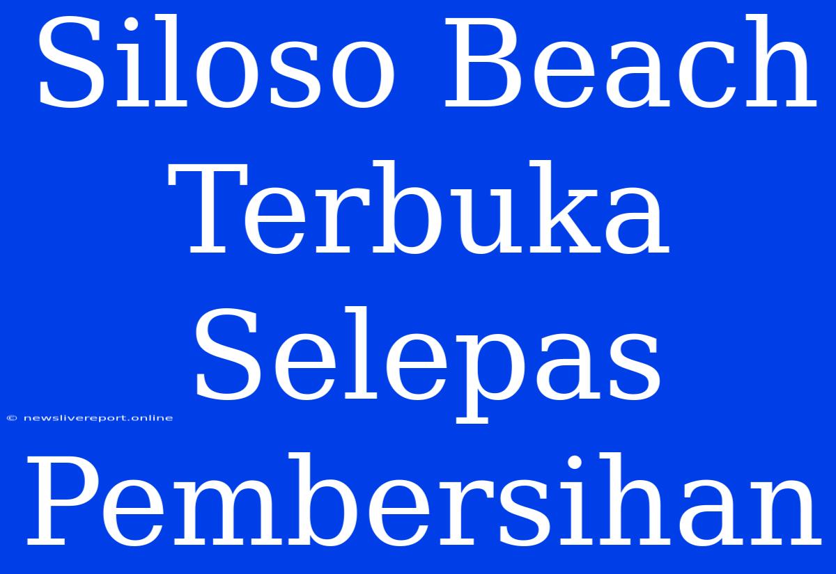 Siloso Beach Terbuka Selepas Pembersihan