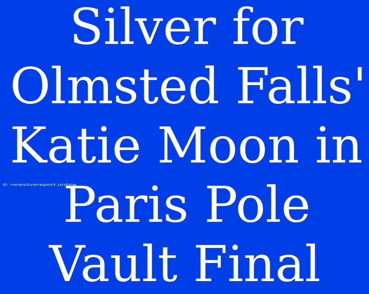 Silver For Olmsted Falls' Katie Moon In Paris Pole Vault Final