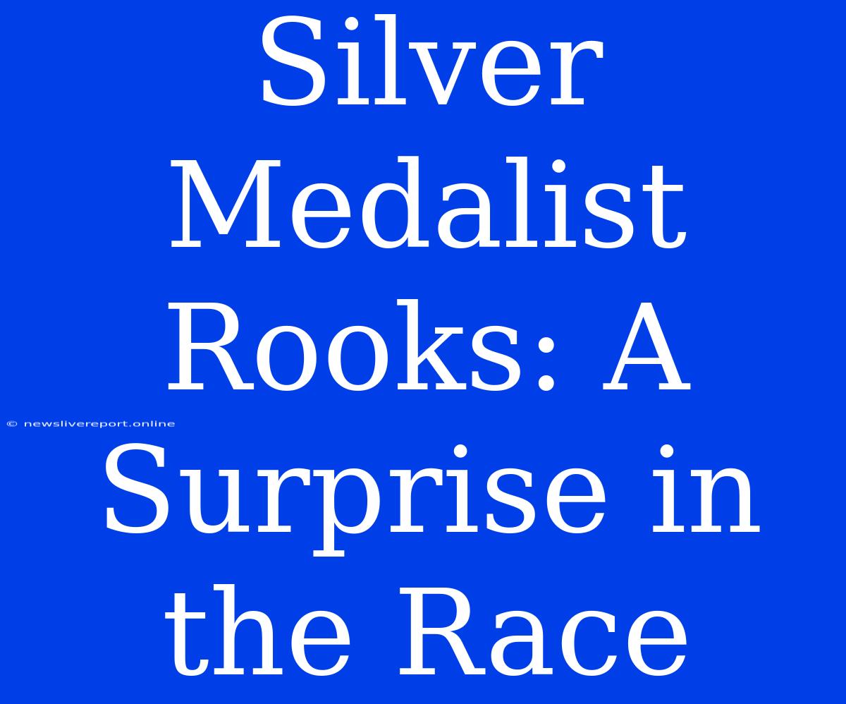 Silver Medalist Rooks: A Surprise In The Race