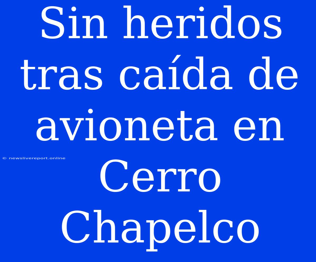 Sin Heridos Tras Caída De Avioneta En Cerro Chapelco