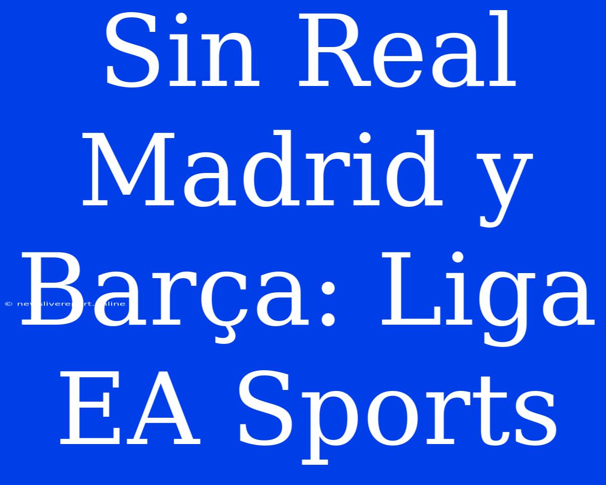 Sin Real Madrid Y Barça: Liga EA Sports