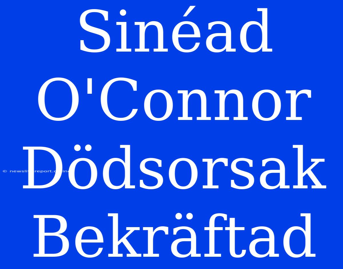 Sinéad O'Connor Dödsorsak Bekräftad