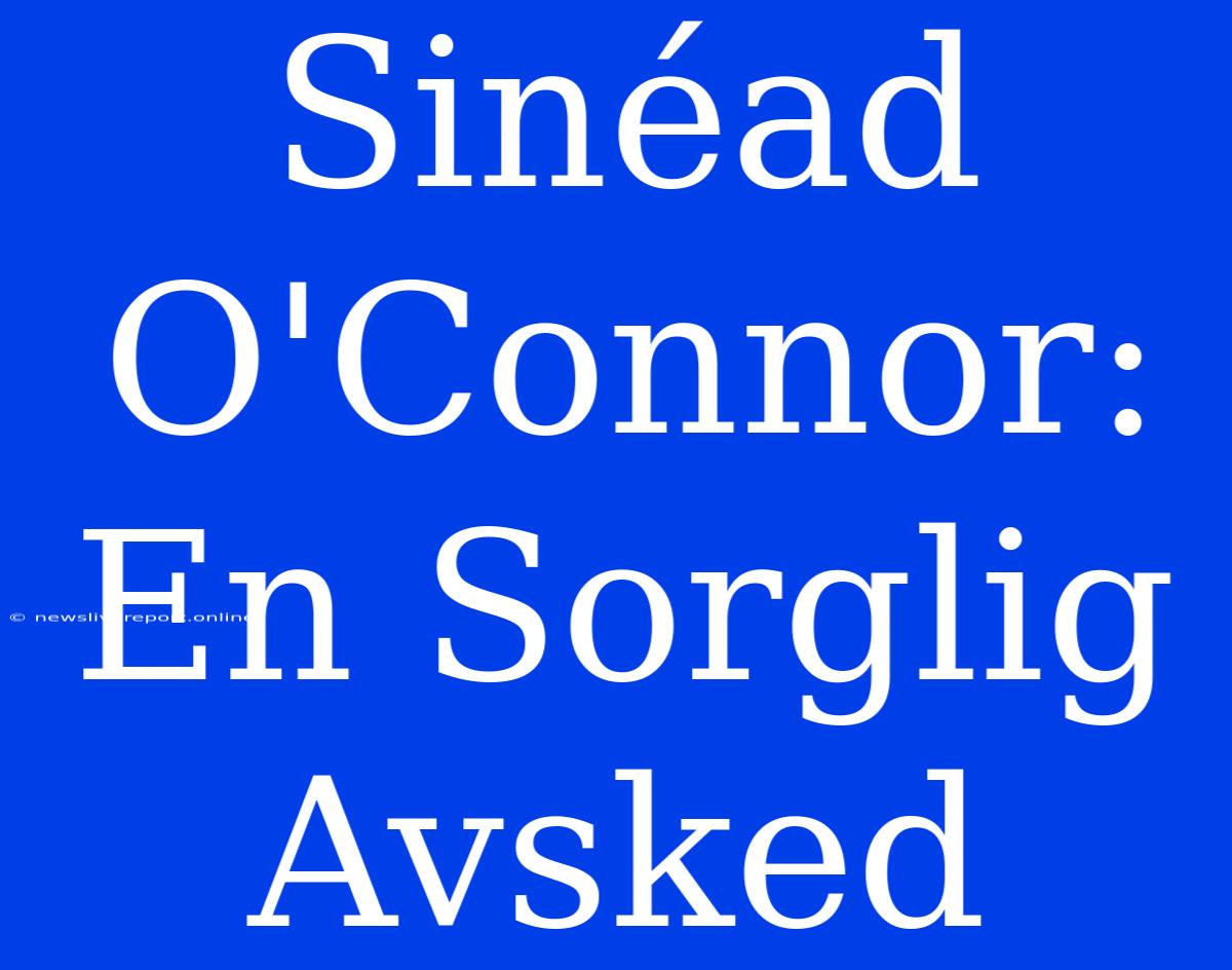 Sinéad O'Connor: En Sorglig Avsked