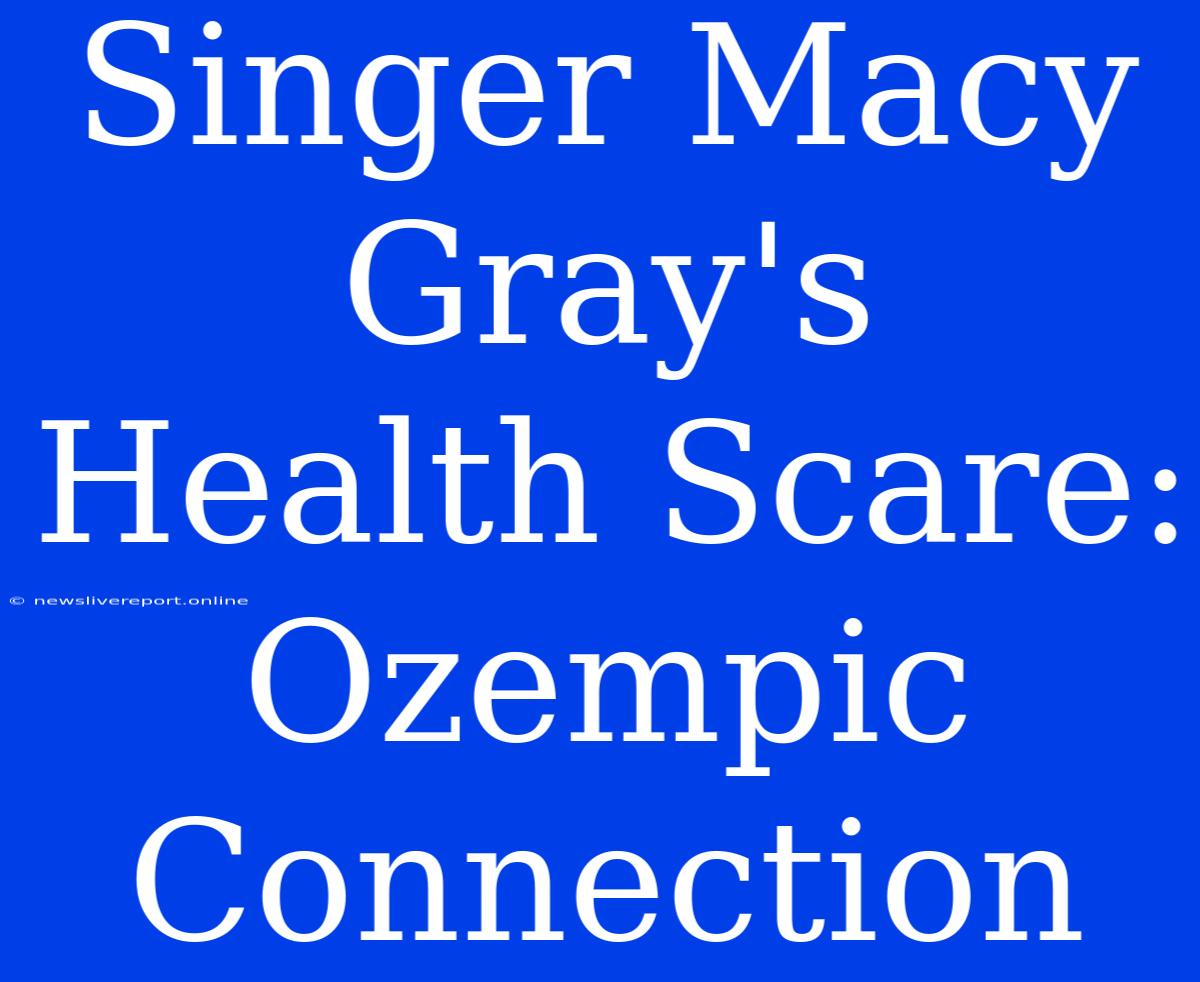 Singer Macy Gray's Health Scare: Ozempic Connection