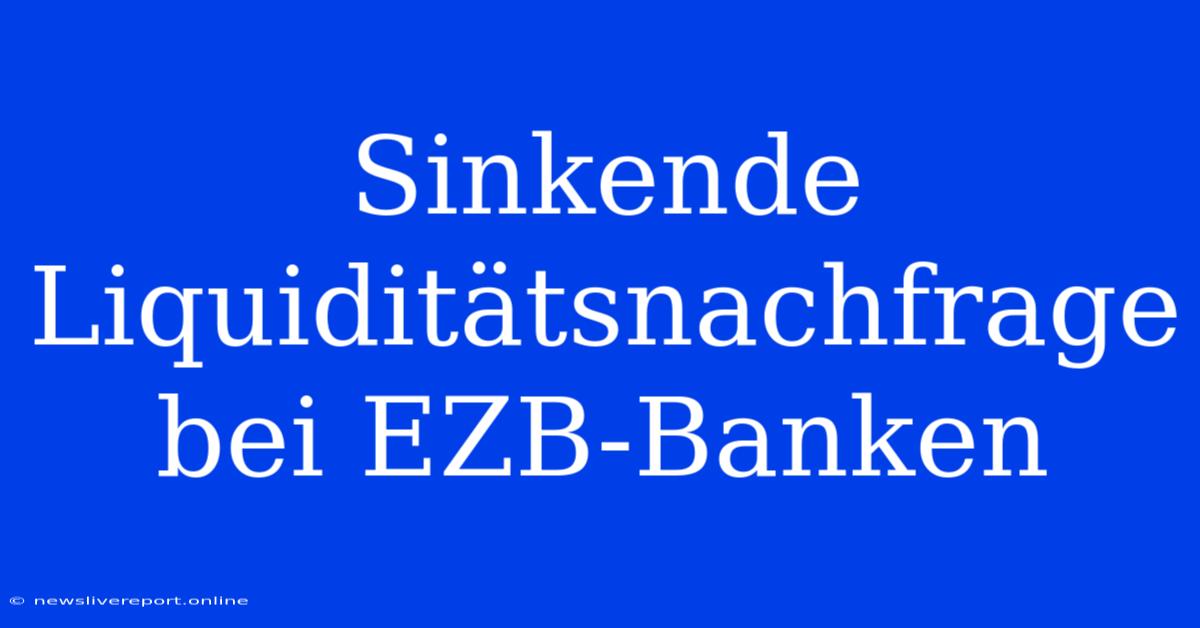 Sinkende Liquiditätsnachfrage Bei EZB-Banken