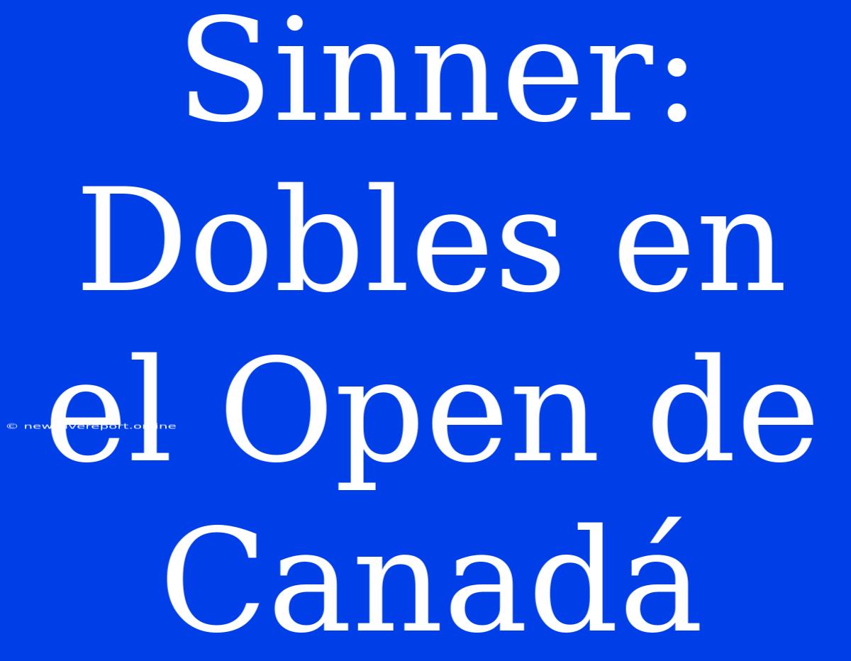 Sinner: Dobles En El Open De Canadá