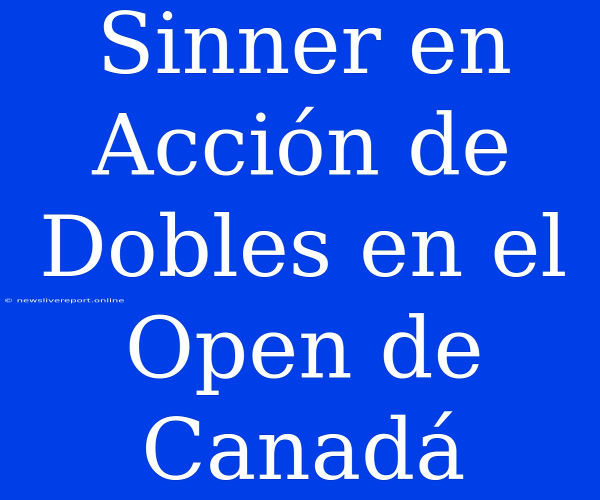 Sinner En Acción De Dobles En El Open De Canadá