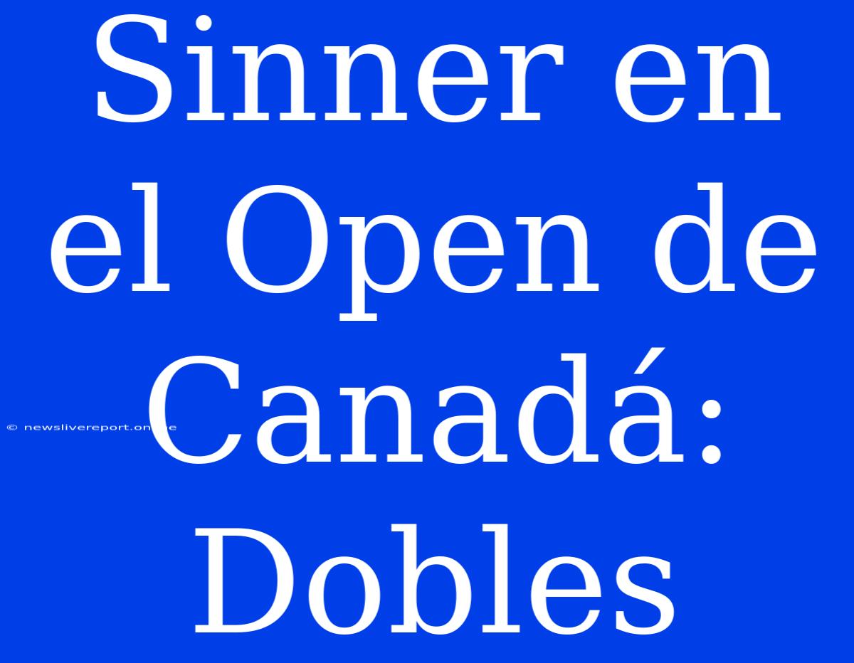 Sinner En El Open De Canadá: Dobles