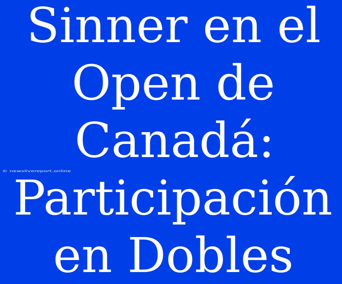 Sinner En El Open De Canadá: Participación En Dobles