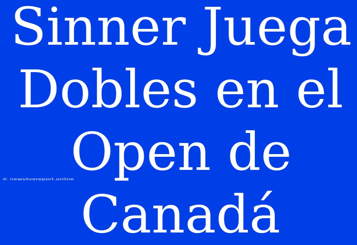 Sinner Juega Dobles En El Open De Canadá