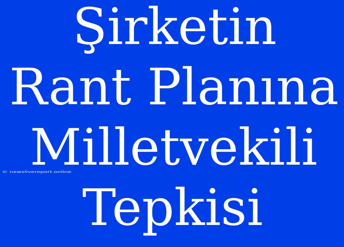 Şirketin Rant Planına Milletvekili Tepkisi