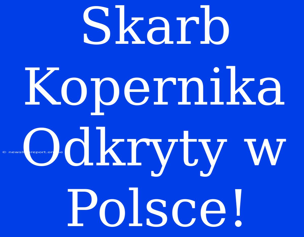 Skarb Kopernika Odkryty W Polsce!